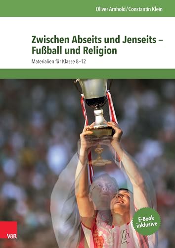 Zwischen Abseits und Jenseits - Fußball und Religion: Materialien für Klasse 8-12 von Vandenhoeck + Ruprecht
